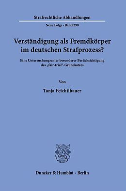 Kartonierter Einband Verständigung als Fremdkörper im deutschen Strafprozess? von Tanja Feichtlbauer