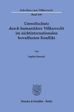Kartonierter Einband Umweltschutz durch humanitäres Völkerrecht im nichtinternationalen bewaffneten Konflikt. von Sophia Henrich
