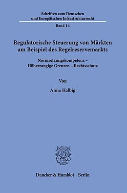 Kartonierter Einband Regulatorische Steuerung von Märkten am Beispiel des Regelreservemarkts. von Anna Halbig