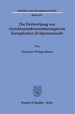 Kartonierter Einband Die Drittwirkung von Gerichtsstandsvereinbarungen im Europäischen Zivilprozessrecht. von Alexander Philipp Bömer