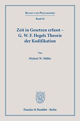 Kartonierter Einband Zeit in Gesetzen erfasst  G. W. F. Hegels Theorie der Kodifikation. von Michael W. Müller