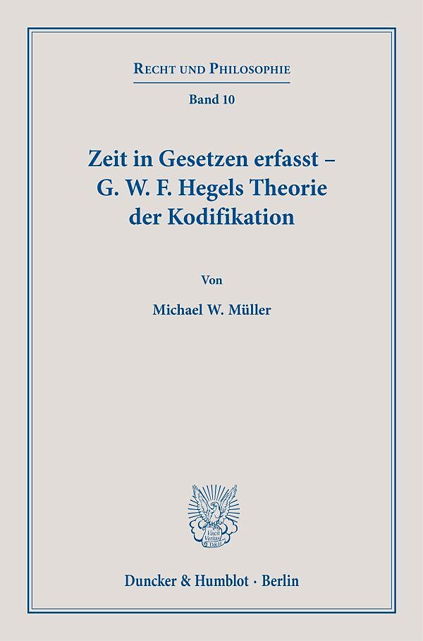 Zeit in Gesetzen erfasst  G. W. F. Hegels Theorie der Kodifikation.