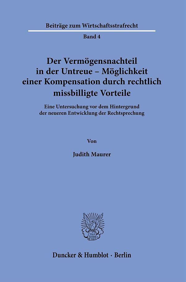 Der Vermögensnachteil in der Untreue  Möglichkeit einer Kompensation durch rechtlich missbilligte Vorteile.