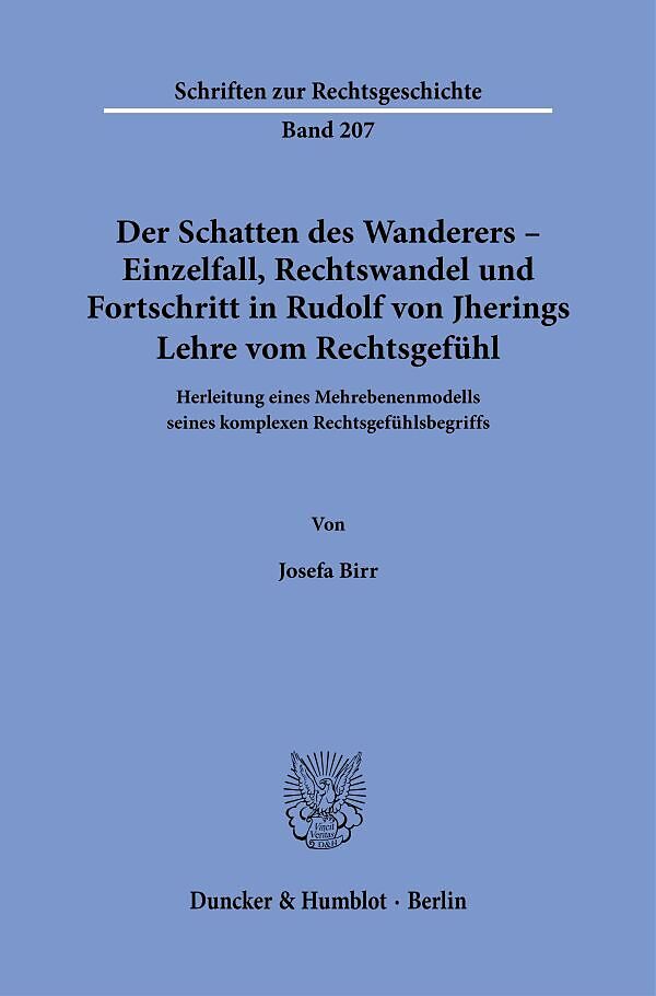 Der Schatten des Wanderers  Einzelfall, Rechtswandel und Fortschritt in Rudolf von Jherings Lehre vom Rechtsgefühl.