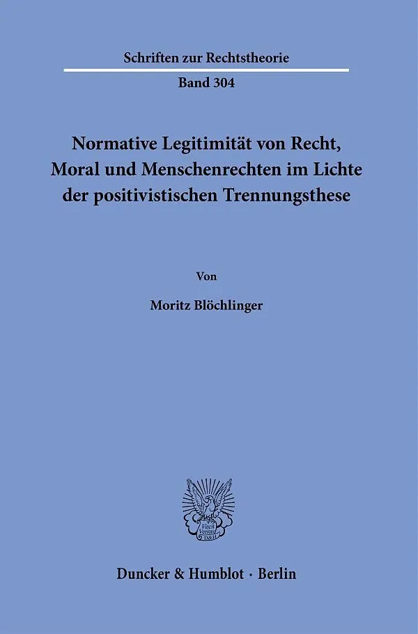 Normative Legitimität von Recht, Moral und Menschenrechten im Lichte der positivistischen Trennungsthese.