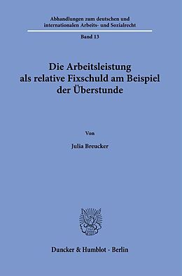 Kartonierter Einband Die Arbeitsleistung als relative Fixschuld am Beispiel der Überstunde. von Julia Breucker