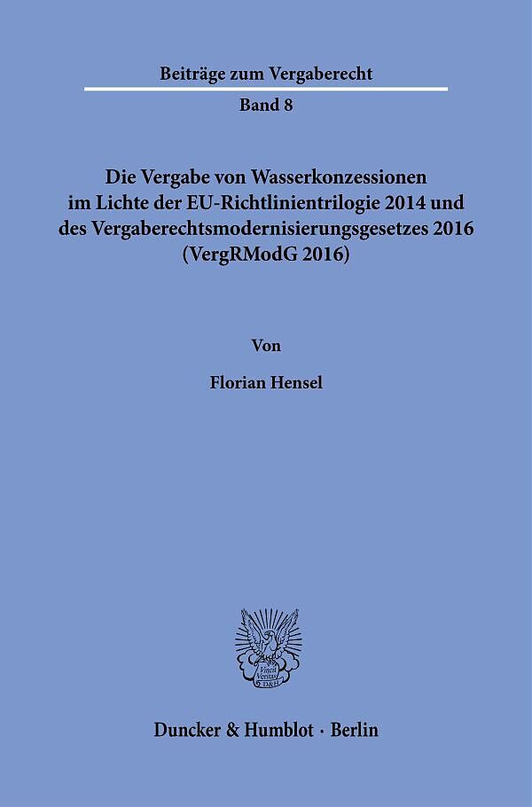 Die Vergabe von Wasserkonzessionen im Lichte der EU-Richtlinientrilogie 2014 und des Vergaberechtsmodernisierungsgesetzes 2016 (VergRModG 2016).