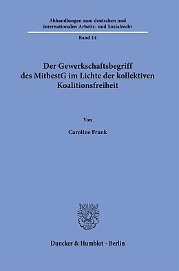 Fester Einband Der Gewerkschaftsbegriff des MitbestG im Lichte der kollektiven Koalitionsfreiheit. von Caroline Frank