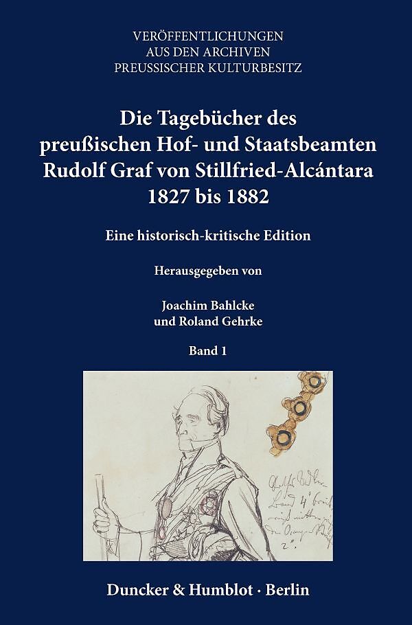 Die Tagebücher des preußischen Hof- und Staatsbeamten Rudolf Graf von Stillfried-Alcántara 1827 bis 1882.