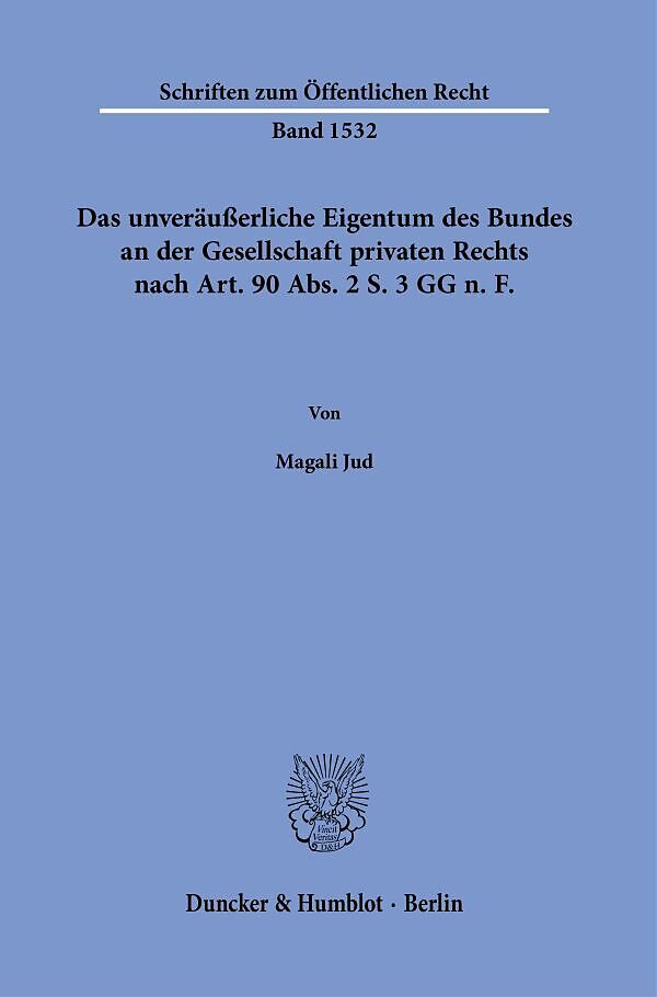 Das unveräußerliche Eigentum des Bundes an der Gesellschaft privaten Rechts nach Art. 90 Abs. 2 S. 3 GG n.F.