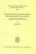 E-Book (pdf) Geschichtsauffassung und politisches Denken Münchener Historiker der Weimarer Zeit. von Christoph Weisz