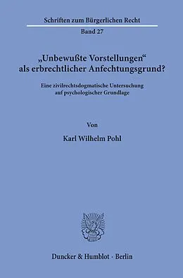 E-Book (pdf) »Unbewußte Vorstellungen« als erbrechtlicher Anfechtungsgrund? von Karl Wilhelm Pohl