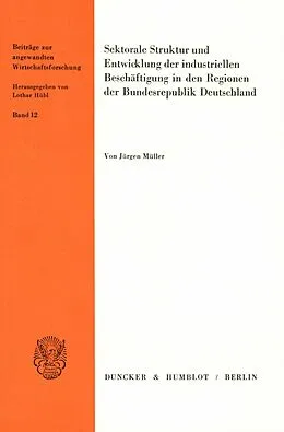 E-Book (pdf) Sektorale Struktur und Entwicklung der industriellen Beschäftigung in den Regionen der Bundesrepublik Deutschland. von Jürgen Müller