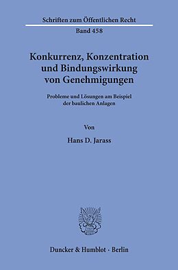 E-Book (pdf) Konkurrenz, Konzentration und Bindungswirkung von Genehmigungen. von Hans D. Jarass