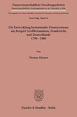 E-Book (pdf) Die Entwicklung kommunaler Finanzsysteme am Beispiel Großbritanniens, Frankreichs und Deutschlands 1790 - 1980. von Thomas Köster