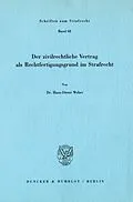 E-Book (pdf) Der zivilrechtliche Vertrag als Rechtfertigungsgrund im Strafrecht. von Hans-Dieter Weber