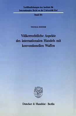 E-Book (pdf) Völkerrechtliche Aspekte des internationalen Handels mit konventionellen Waffen. von Thomas Roeser