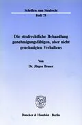 E-Book (pdf) Die strafrechtliche Behandlung genehmigungsfähigen, aber nicht genehmigten Verhaltens. von Jürgen Brauer