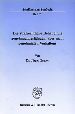 E-Book (pdf) Die strafrechtliche Behandlung genehmigungsfähigen, aber nicht genehmigten Verhaltens. von Jürgen Brauer