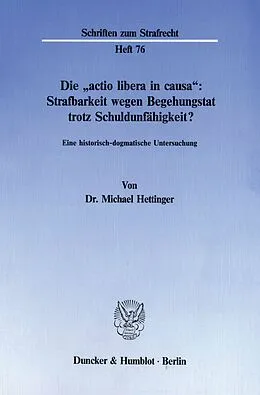 E-Book (pdf) Die »actio libera in causa«: Strafbarkeit wegen Begehungstat trotz Schuldunfähigkeit? von Michael Hettinger