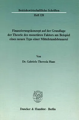 E-Book (pdf) Finanzierungskonzept auf der Grundlage der Theorie des monetären Faktors am Beispiel eines neuen Typs einer Mittelstandsbrauerei. von Gabriele Theresia Haas