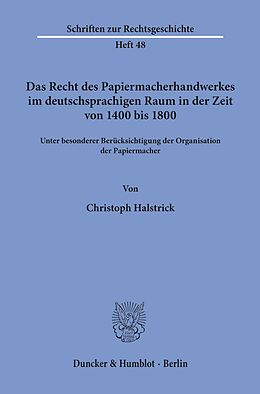 E-Book (pdf) Das Recht des Papiermacherhandwerkes im deutschsprachigen Raum in der Zeit von 1400 bis 1800. von Christoph Halstrick