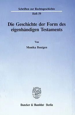 E-Book (pdf) Die Geschichte der Form des eigenhändigen Testaments. von Monika Beutgen
