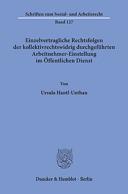 E-Book (pdf) Einzelvertragliche Rechtsfolgen der kollektivrechtswidrig durchgeführten Arbeitnehmer-Einstellung im Öffentlichen Dienst. von Ursula Hantl-Unthan