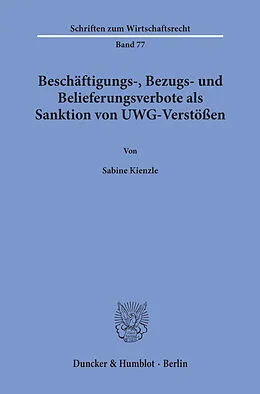 E-Book (pdf) Beschäftigungs-, Bezugs- und Belieferungsverbote als Sanktion von UWG-Verstößen. von Sabine Kienzle