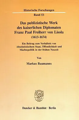 E-Book (pdf) Das publizistische Werk des kaiserlichen Diplomaten Franz Paul Freiherr von Lisola (1613 - 1674). von Markus Baumanns