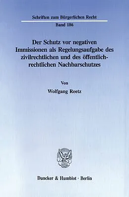 E-Book (pdf) Der Schutz vor negativen Immissionen als Regelungsaufgabe des zivilrechtlichen und des öffentlich-rechtlichen Nachbarschutzes. von Wolfgang Reetz