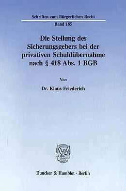 E-Book (pdf) Die Stellung des Sicherungsgebers bei der privativen Schuldübernahme nach § 418 Abs. 1 BGB. von Klaus Friederich