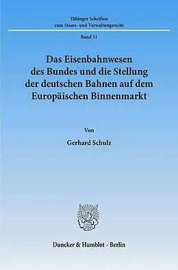 E-Book (pdf) Das Eisenbahnwesen des Bundes und die Stellung der deutschen Bahnen auf dem Europäischen Binnenmarkt. von Gerhard Schulz