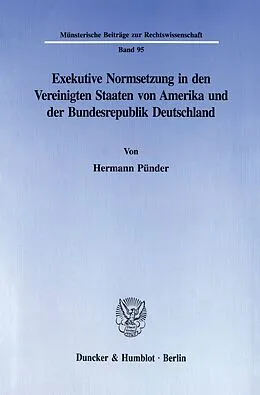 E-Book (pdf) Exekutive Normsetzung in den Vereinigten Staaten von Amerika und der Bundesrepublik Deutschland. Eine rechtsvergleichende Untersuchung des amerikanischen ?rulemaking? und des deutschen Verordnungserlasses von Hermann Pünder