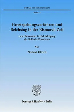 E-Book (pdf) Gesetzgebungsverfahren und Reichstag in der Bismarck-Zeit von Norbert Ullrich