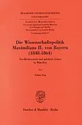 E-Book (pdf) Die Wissenschaftspolitik Maximilians II. von Bayern (1848 - 1864). von Achim Sing