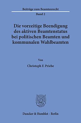 E-Book (pdf) Die vorzeitige Beendigung des aktiven Beamtenstatus bei politischen Beamten und kommunalen Wahlbeamten. von Christoph F. Priebe