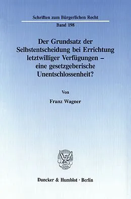 E-Book (pdf) Der Grundsatz der Selbstentscheidung bei Errichtung letztwilliger Verfügungen - eine gesetzgeberische Unentschlossenheit? von Franz Wagner