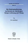 E-Book (pdf) Die Entkriminalisierung im Bereich der fahrlässigen Körperverletzung und Tötung. von Arnd Koch