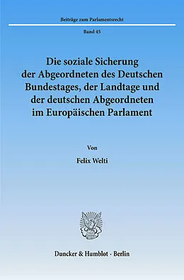 E-Book (pdf) Die soziale Sicherung der Abgeordneten des Deutschen Bundestages, der Landtage und der deutschen Abgeordneten im Europäischen Parlament. von Felix Welti