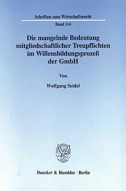 E-Book (pdf) Die mangelnde Bedeutung mitgliedschaftlicher Treupflichten im Willensbildungsprozeß der GmbH. von Wolfgang Seidel