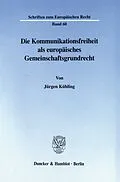 E-Book (pdf) Die Kommunikationsfreiheit als europäisches Gemeinschaftsgrundrecht. von Jürgen Kühling
