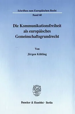 E-Book (pdf) Die Kommunikationsfreiheit als europäisches Gemeinschaftsgrundrecht. von Jürgen Kühling