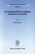 E-Book (pdf) Das Regelungsmodell der Genehmigung im integrierten Umweltschutz. von Frank Schreiber