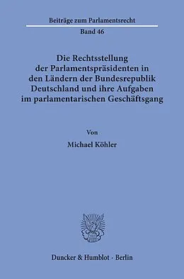E-Book (pdf) Die Rechtsstellung der Parlamentspräsidenten in den Ländern der Bundesrepublik Deutschland und ihre Aufgaben im parlamentarischen Geschäftsgang. von Michael Köhler