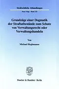 E-Book (pdf) Grundzüge einer Dogmatik der Straftatbestände zum Schutz von Verwaltungsrecht oder Verwaltungshandeln. von Michael Heghmanns