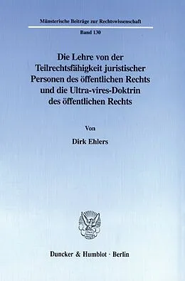 E-Book (pdf) Die Lehre von der Teilrechtsfähigkeit juristischer Personen des öffentlichen Rechts und die Ultra-vires-Doktrin des öffentlichen Rechts. von Dirk Ehlers