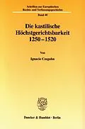 E-Book (pdf) Die kastilische Höchstgerichtsbarkeit 1250 - 1520. von Ignacio Czeguhn