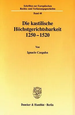 E-Book (pdf) Die kastilische Höchstgerichtsbarkeit 1250 - 1520. von Ignacio Czeguhn