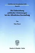 E-Book (pdf) Die Einbeziehung politischer Zielsetzungen bei der öffentlichen Beschaffung. von Nina Meyer